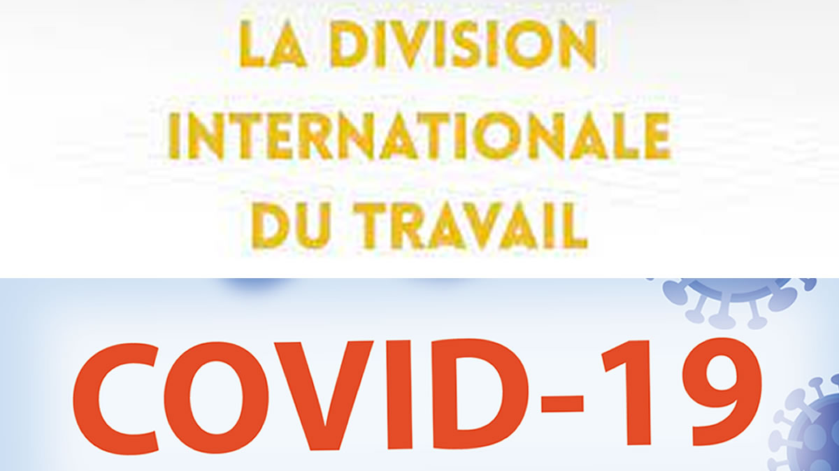 De la Division Internationale du Travail ou DIT et du COVID-19 :